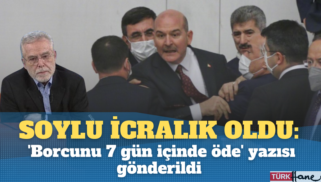 Soylu icralık oldu: ‘Borcunu 7 gün içinde öde’ yazısı gönderildi