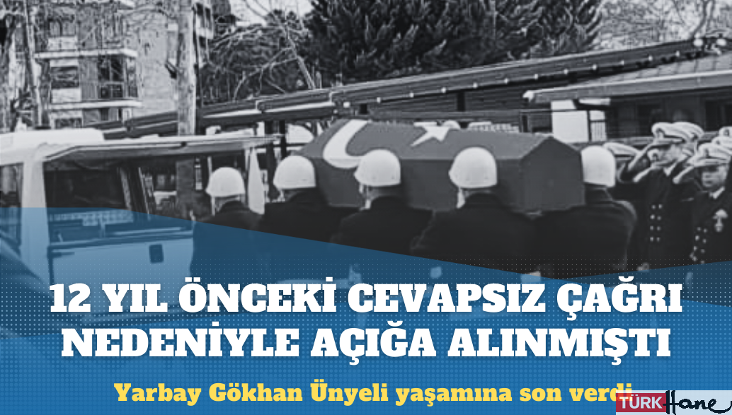 12 yıl önceki cevapsız çağrı nedeniyle açığa alınan Yarbay Gökhan Ünyeli yaşamına son verdi