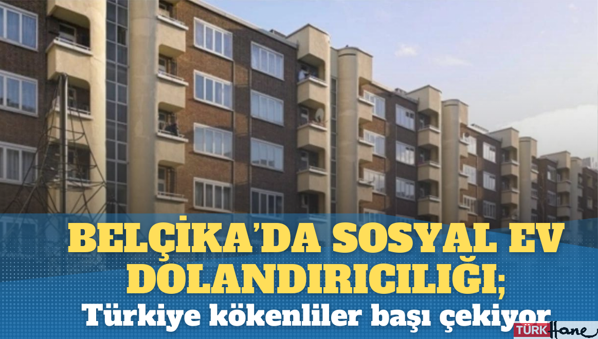 Belçika’da sosyal ev dolandırıcılığı; Türkiye kökenliler başı çekiyor