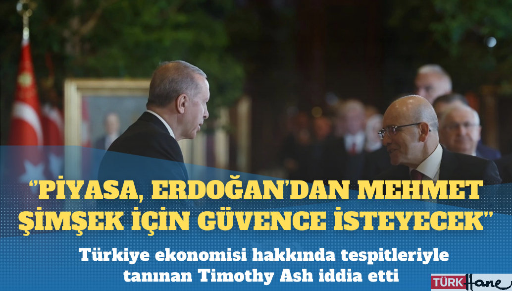 Timothy Ash: Piyasa, Erdoğan’dan Mehmet Şimşek için güvence isteyecek