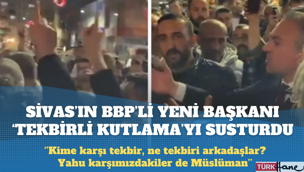Sivas’ın BBP’li yeni başkanı ‘tekbirli kutlama’yı susturdu: Ne tekbiri arkadaşlar yapmayın