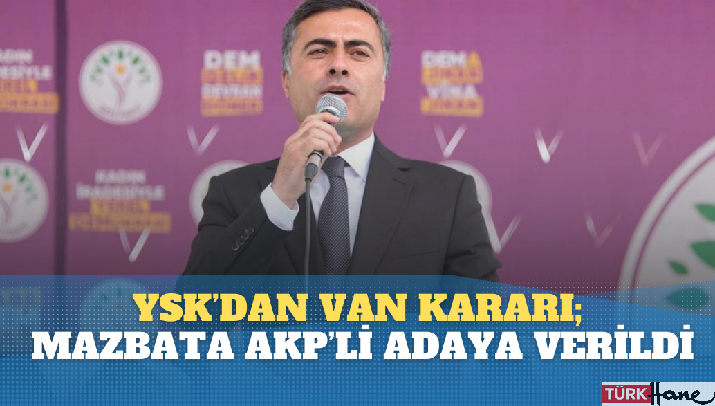 SON DAKİKA | YSK’dan Van kararı; mazbata AKP’li adaya verildi