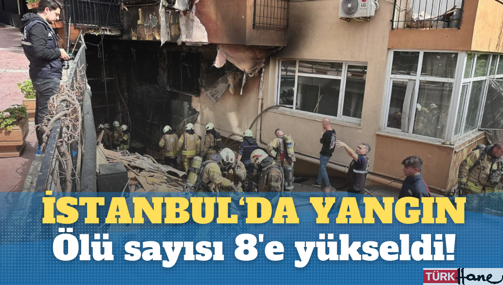 İstanbul‘da yangın: Ölü sayısı 8’e yükseldi!