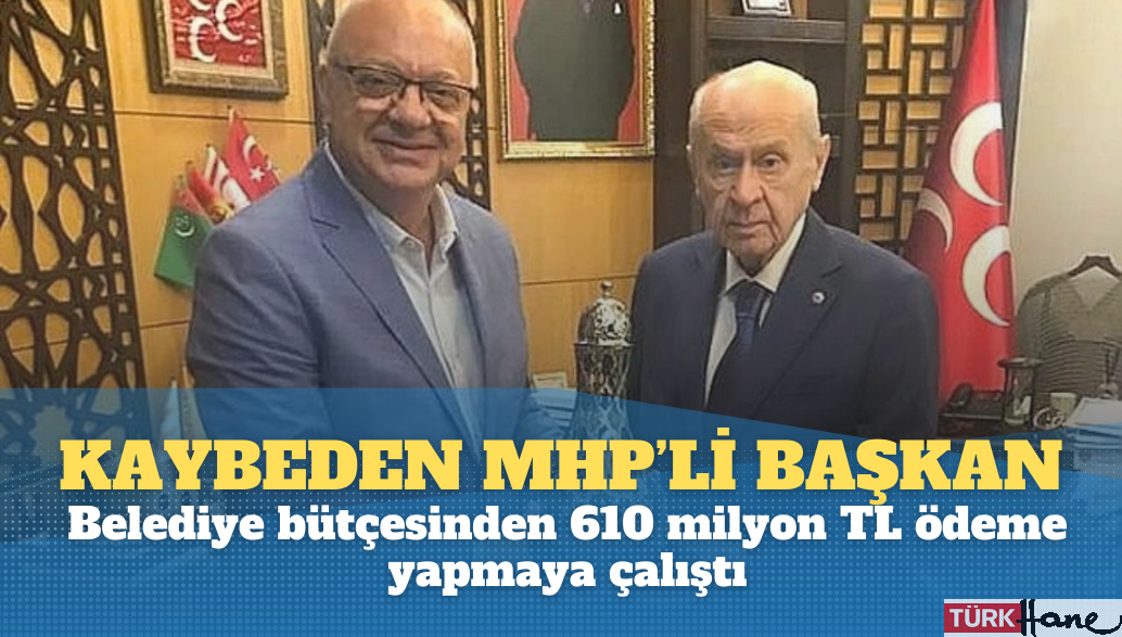 Seçimi kaybeden MHP’li başkan belediye bütçesinden 610 milyon TL ödeme yapmaya çalıştı
