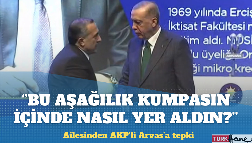 Ailesinden AKP’li Arvas’a tepki: Bu aşağılık kumpasın içinde nasıl yer aldın?