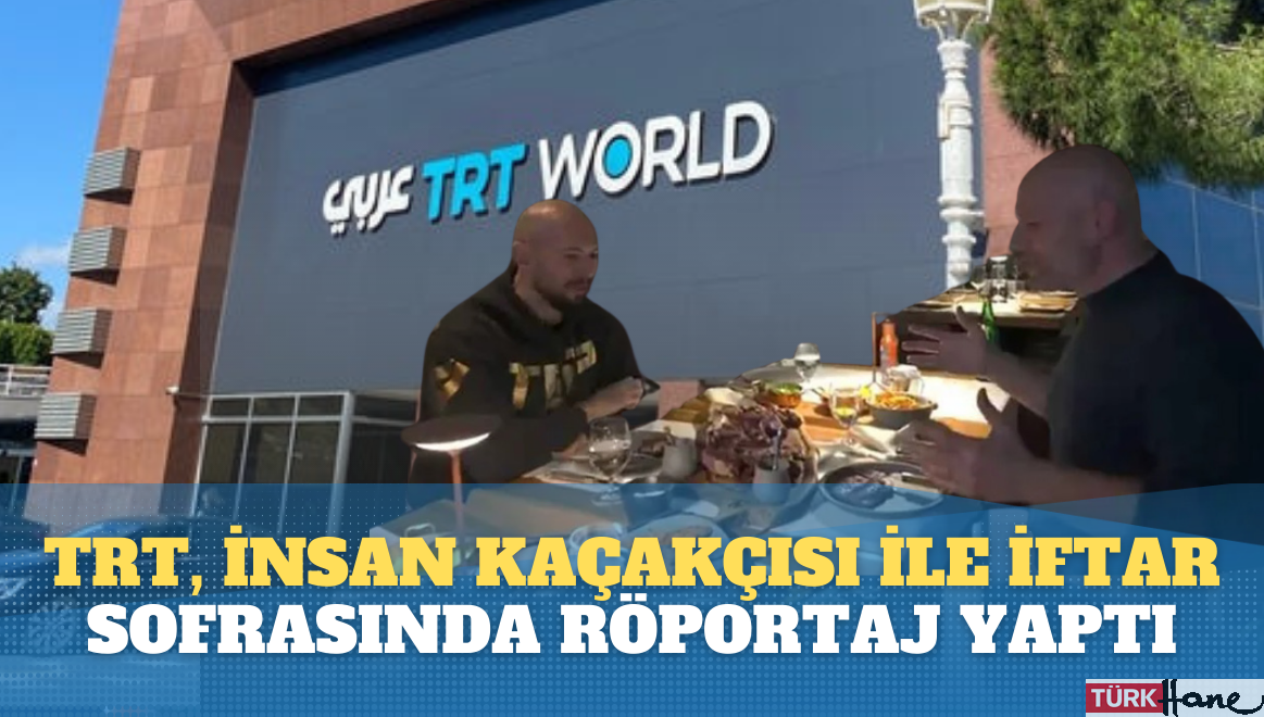 TRT, insan kaçakçısı ile iftar sofrasında röportaj yaptı