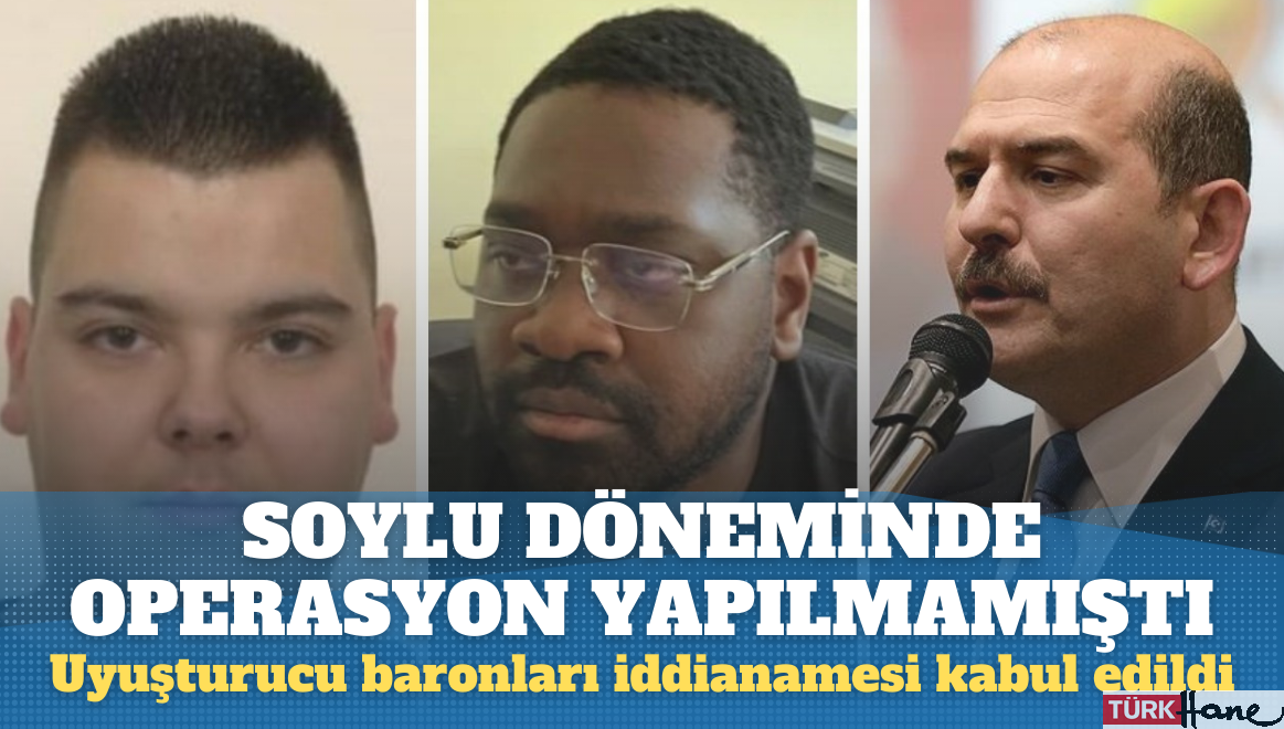 Uyuşturucu baronları iddianamesi kabul edildi: Soylu döneminde operasyon yapılmamıştı