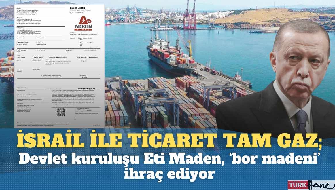 Türkiye İsrail ticareti tam gaz; Devlet kuruluşu Eti Maden,  ‘bor madeni’ ihraç ediyor