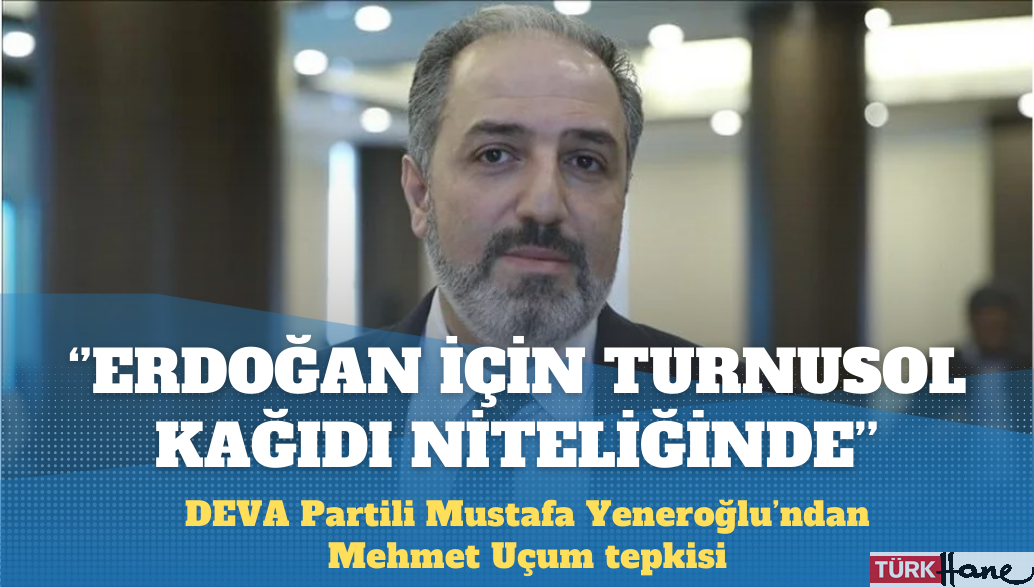 Yeneroğlu’ndan Uçum tepkisi: Erdoğan için turnusol kağıdı niteliğinde
