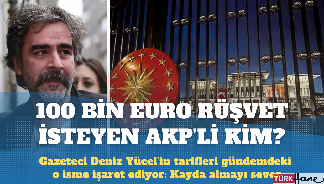 Gazeteci Deniz Yücel, dosyasının kapatılması karşılığında 100 bin euro rüşvet isteyen AKP’liyi tarif etti