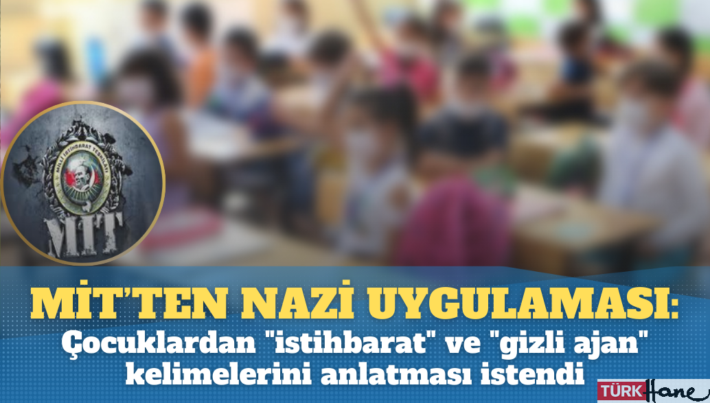 MİT’ten Nazi uygulaması: Çocuklardan “istihbarat” ve “gizli ajan” kelimelerini anlatması istendi