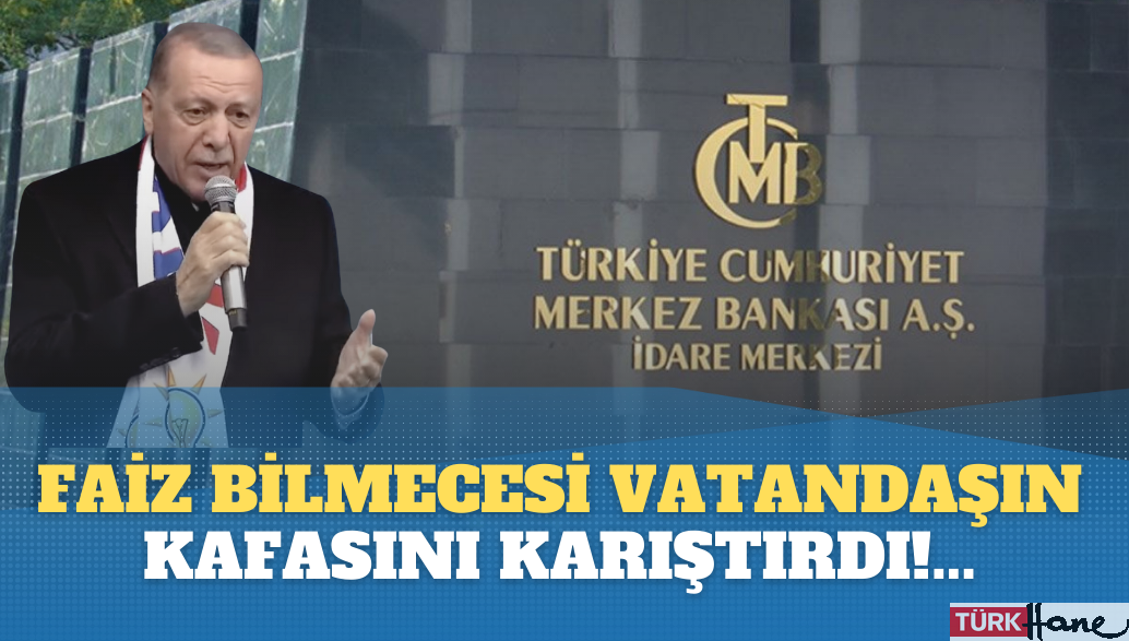 Faiz Bilmecesi vatandaşın kafasını karıştırdı!…