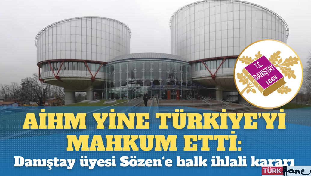 AİHM yine Türkiye‘yi mahkum etti: Danıştay üyesi Sözen‘e halk ihlali kararı