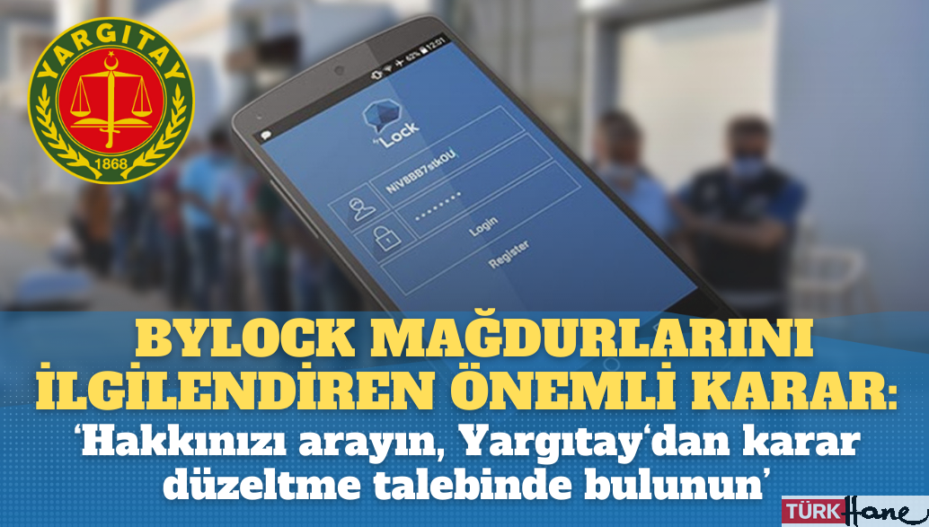 Yargıtay’dan Bylock mağdurlarını ilgilendiren önemli karar: Hakkınızı arayın, karar düzeltme talebinde bulunun