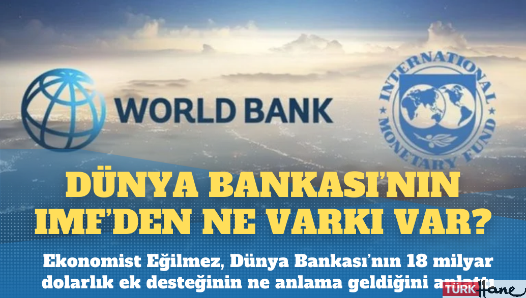 Dünya Bankası’ndan 18 milyar dolar destek: IMF’den farkı ne?