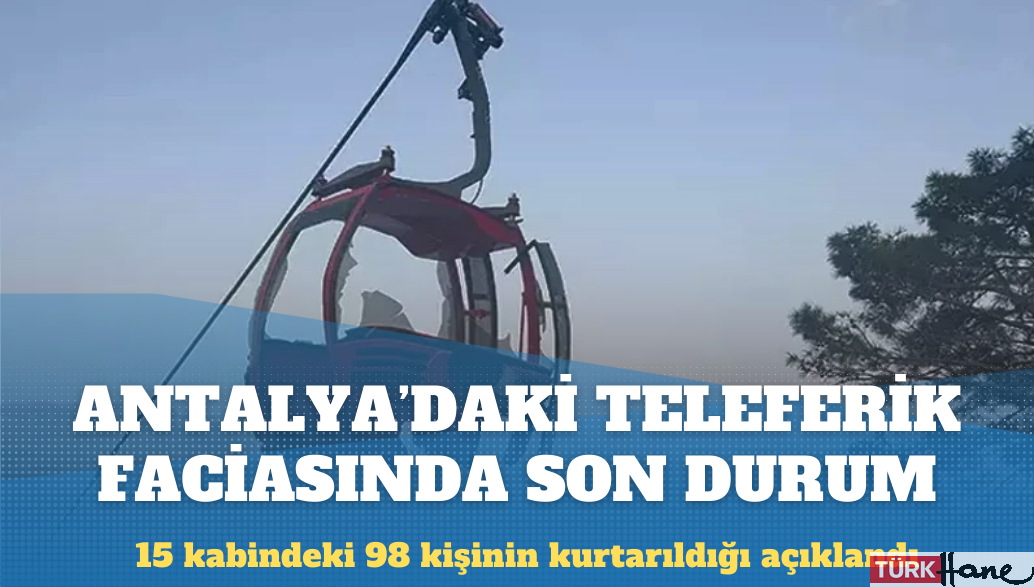 Antalya’da teleferik faciası: 15 kabindeki 98 kişi kurtarıldı, çalışmalar sürüyor