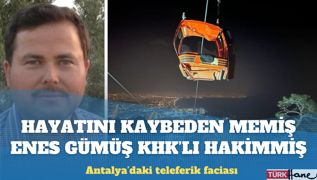 Antalya’da teleferik faciası: Hayatını kaybeden Memiş Gümüş KHK’lı hakimmiş