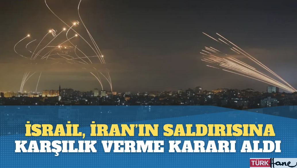 İsrail, İran’ın saldırısına karşılık verme kararı aldı