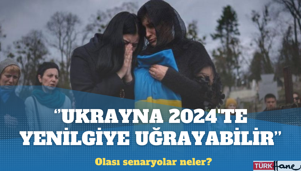 ‘Ukrayna 2024’te yenilgiye uğrayabilir’: Olası senaryolar neler?