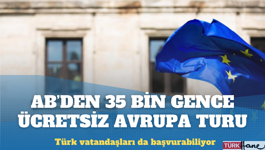 AB’den 35 bin gence ücretsiz Avrupa turu: Türk vatandaşlarının da başvurabileceği programın şartları neler?