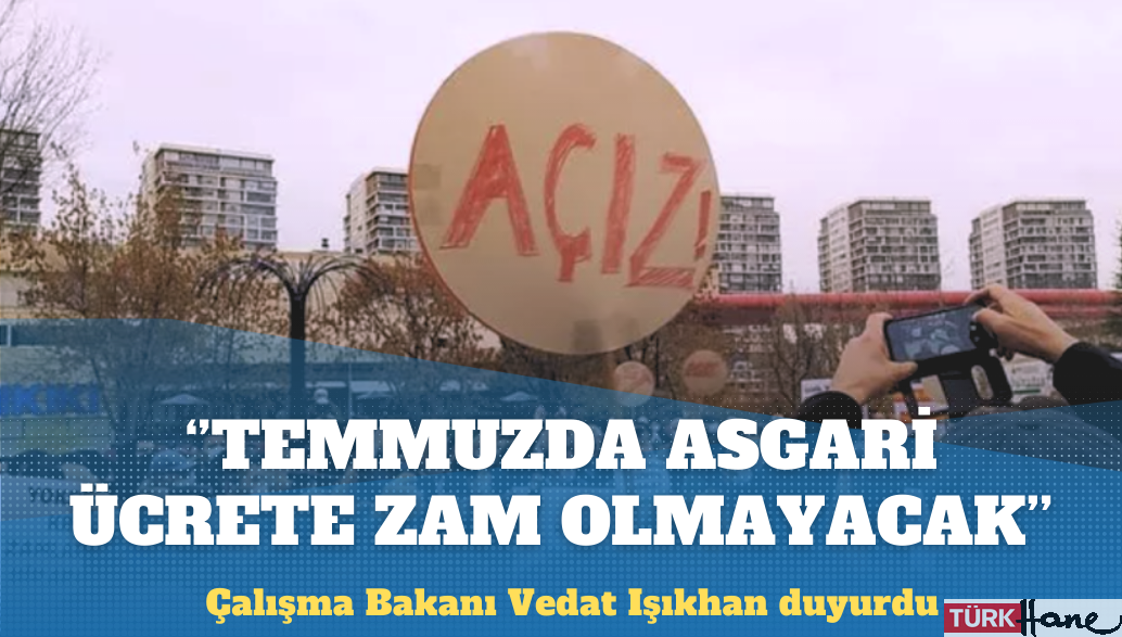 Bakan duyurdu: Temmuzda asgari ücrete ara zam olmayacak