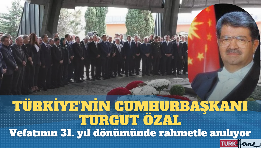 Türkiye’nin 8. Cumhurbaşkanı Turgut Özal, vefatının 31.  yıl dönümünde rahmetle anılıyor