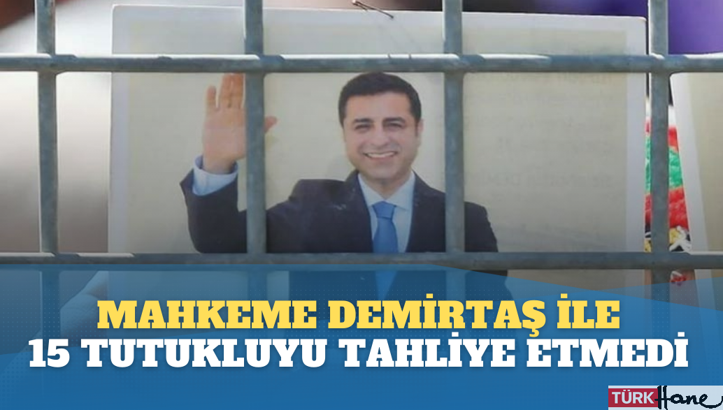 Mahkeme Selahattin Demirtaş ve 15 tutukluyu tahliye etmedi