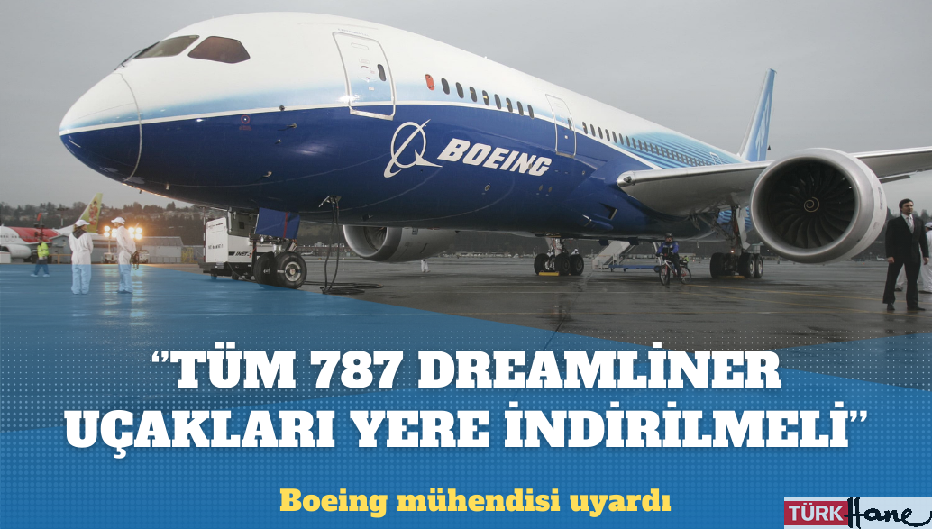 Boeing mühendisi: Dünya çapındaki tüm 787 Dreamliner uçakları yere indirilmeli