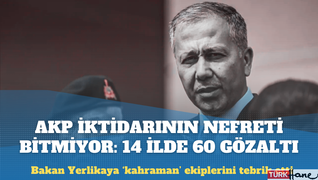 AKP iktidarı nefret operasyonlarını sürdürüyor: 14 ilde 60 gözaltı