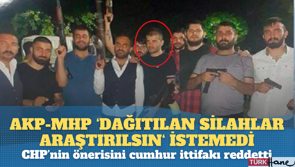 ’15 Temmuz’da dağıtılan silahlar’ araştırılsın istemiyorlar: CHP’nin önerisi AKP ve MHP oylarıyla redde