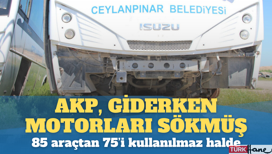 AKP, giderken motorları sökmüş: 85 araçtan 75’i kullanılmaz halde