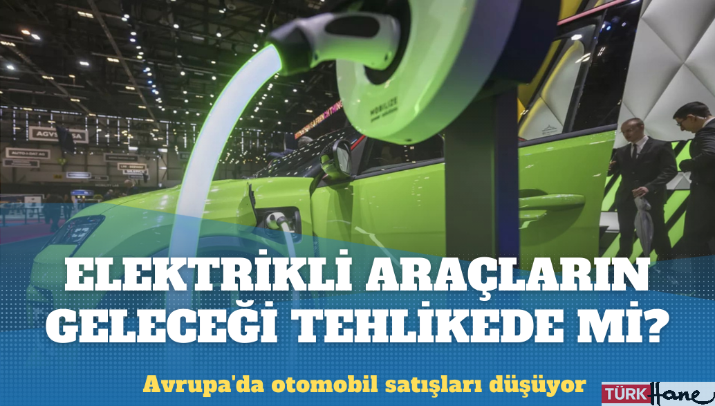 Avrupa’da otomobil satışları düşüyor: Elektrikli araçların geleceği tehlikede mi?