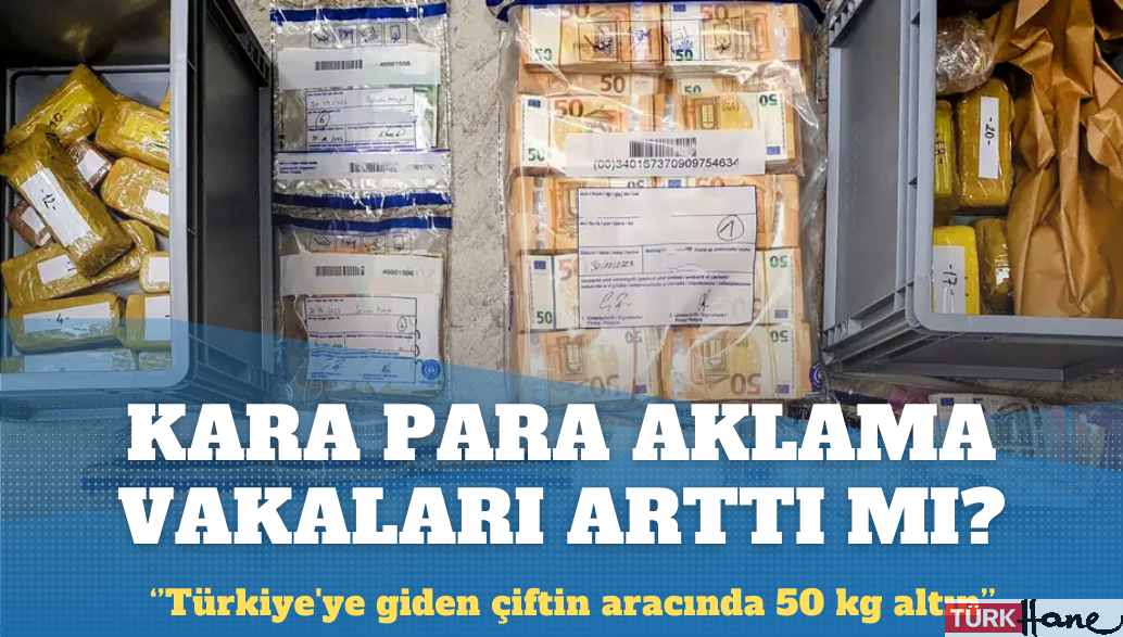Türkiye bağlantılı kara para aklama vakaları arttı mı?