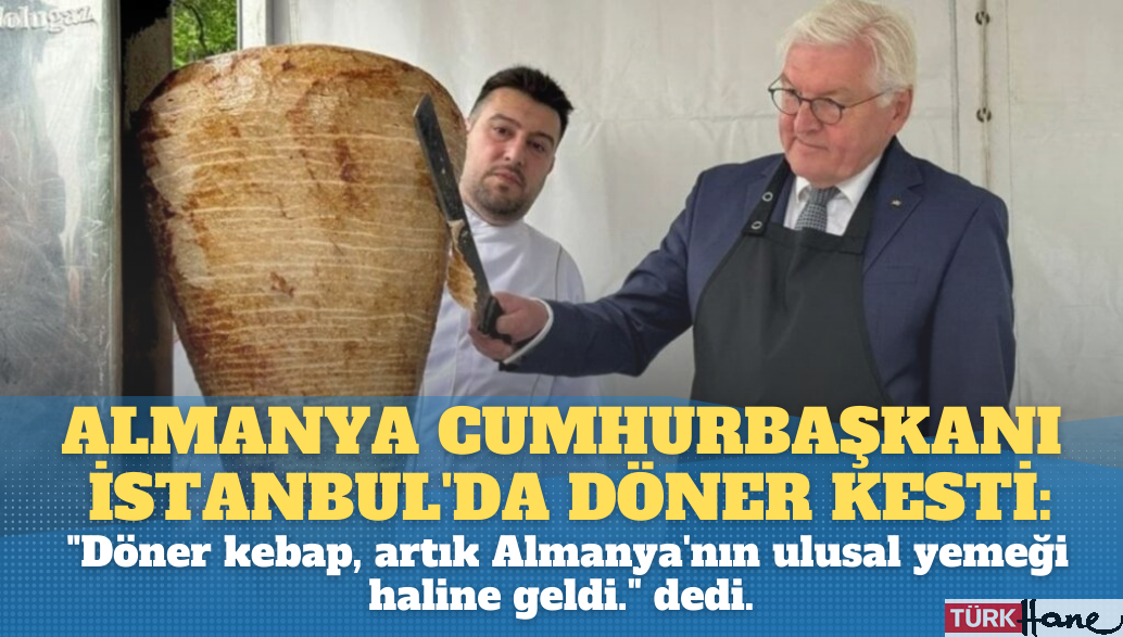 Almanya Cumhurbaşkanı İstanbul’da döner kesti: “Döner kebap, artık Almanya’nın ulusal yemeği haline ge
