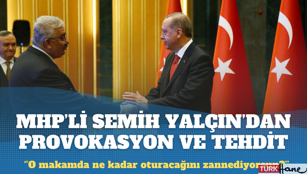 MHP’li Semih Yalçın’dan provokasyon ve tehdit