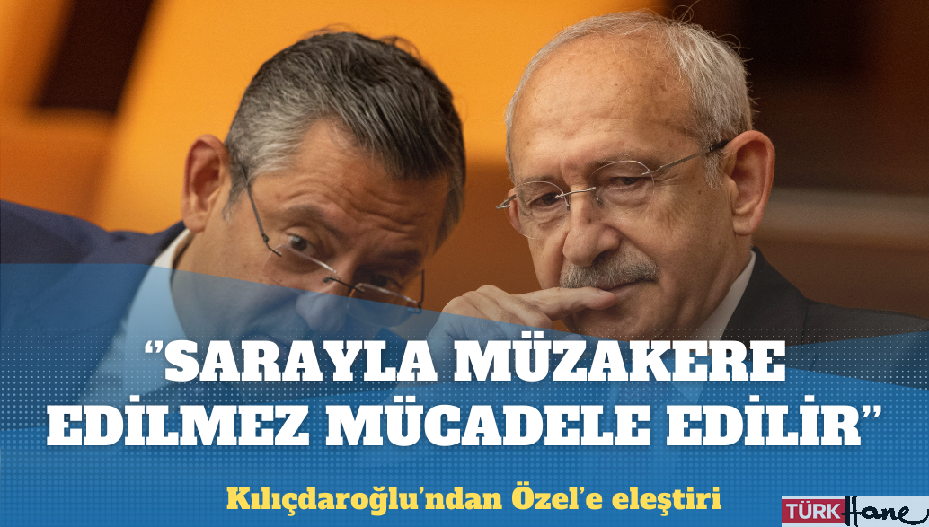 Kılıçdaroğlu Özel’i açıktan eleştirdi: Sarayla müzakere edilmez mücadele edilir