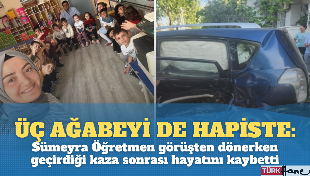 Üç ağabeyi de hapiste olan Sümeyra Öğretmen geçirdiği kazada hayatını kaybetti