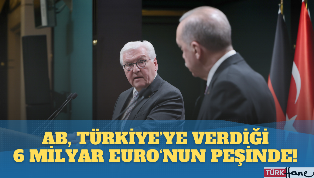 AB, Türkiye’ye verdiği 6 milyar euro’nun peşinde!