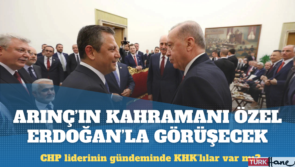 Arınç’ın kahramanı Özel, Erdoğan’la görüşecek: Gündeminde KHK’lılar var mı?