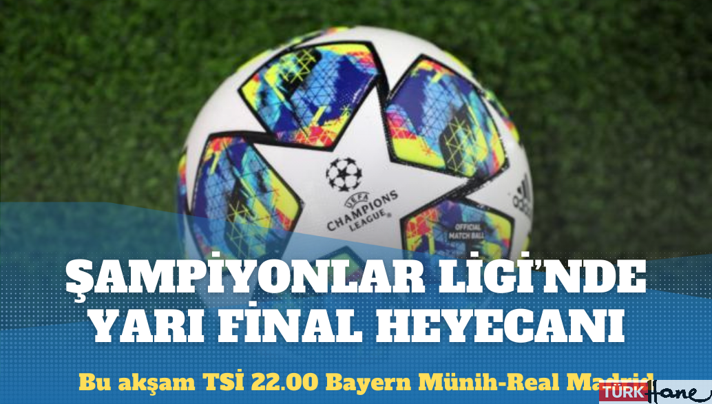 Şampiyonlar Ligi’nde yarı final heyecanı başlıyor