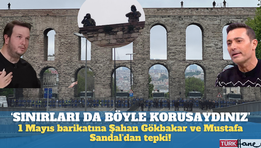 ‘Keşke sınırları da böyle korusaydınız’: Polisin, 1 Mayıs barikatına Şahan Gökbakar ve Mustafa SandalR