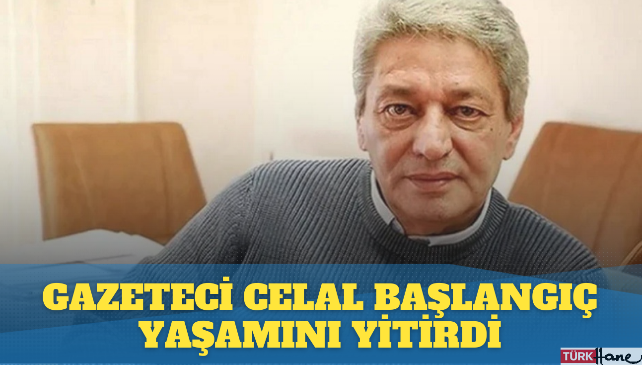 Gazeteci Celal Başlangıç yaşamını yitirdi