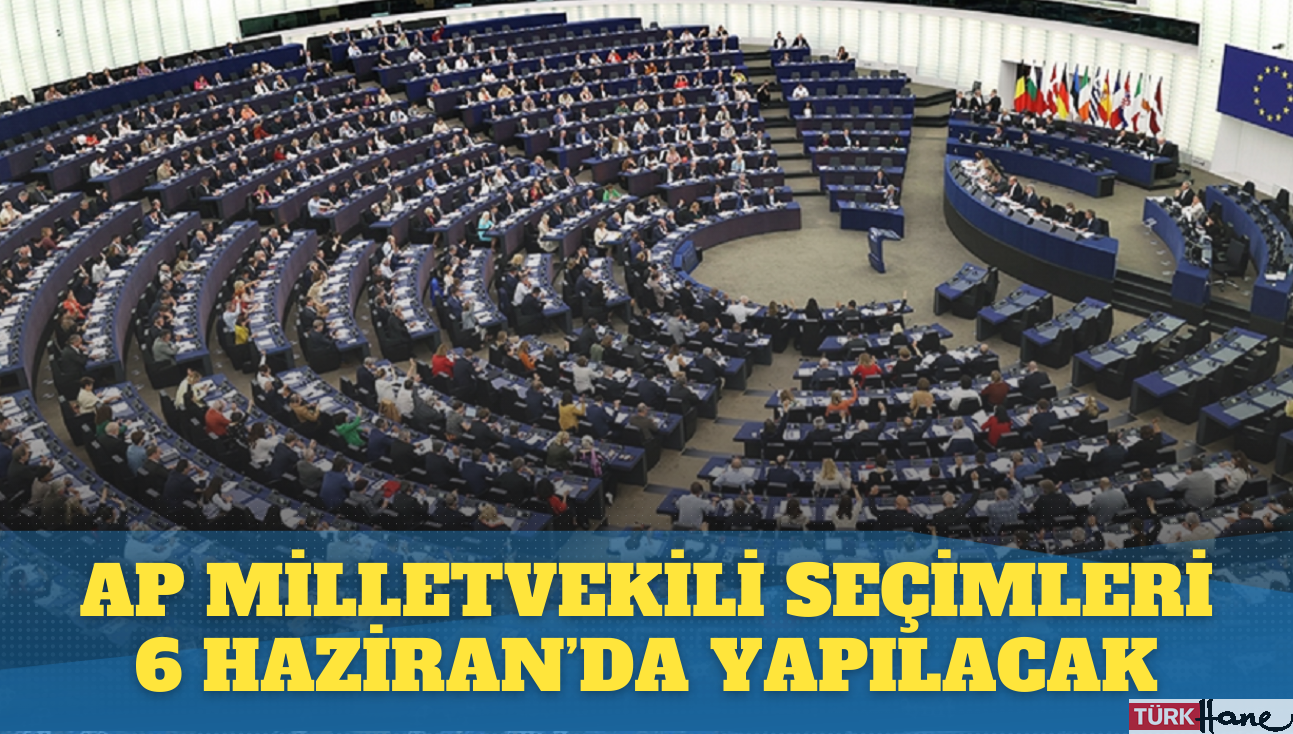 Avrupa Parlamentosu milletvekili seçimleri 6 Haziran’da yapılacak