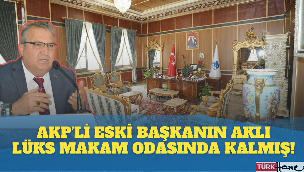 AKP’li eski başkanın aklı lüks makam odasında kalmış!