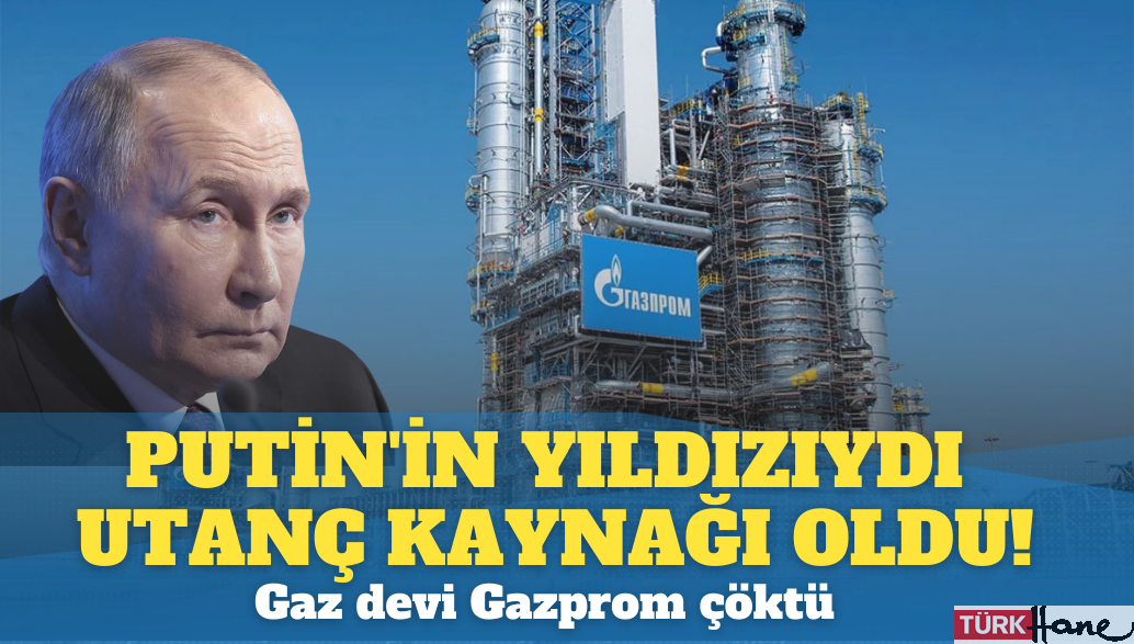 Putin’in yıldızıydı utanç kaynağı oldu! Gaz devi Gazprom çöktü