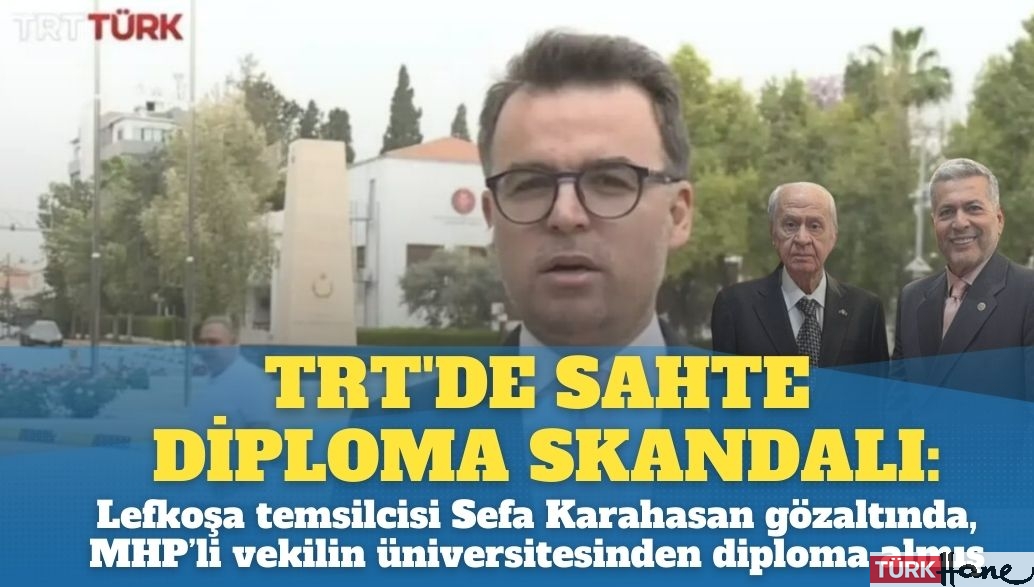 TRT’de sahte diploma skandalı: Lefkoşa temsilcisi Sefa Karahasan gözaltında, diplomayı MHP Mersin Milletvekili Levent