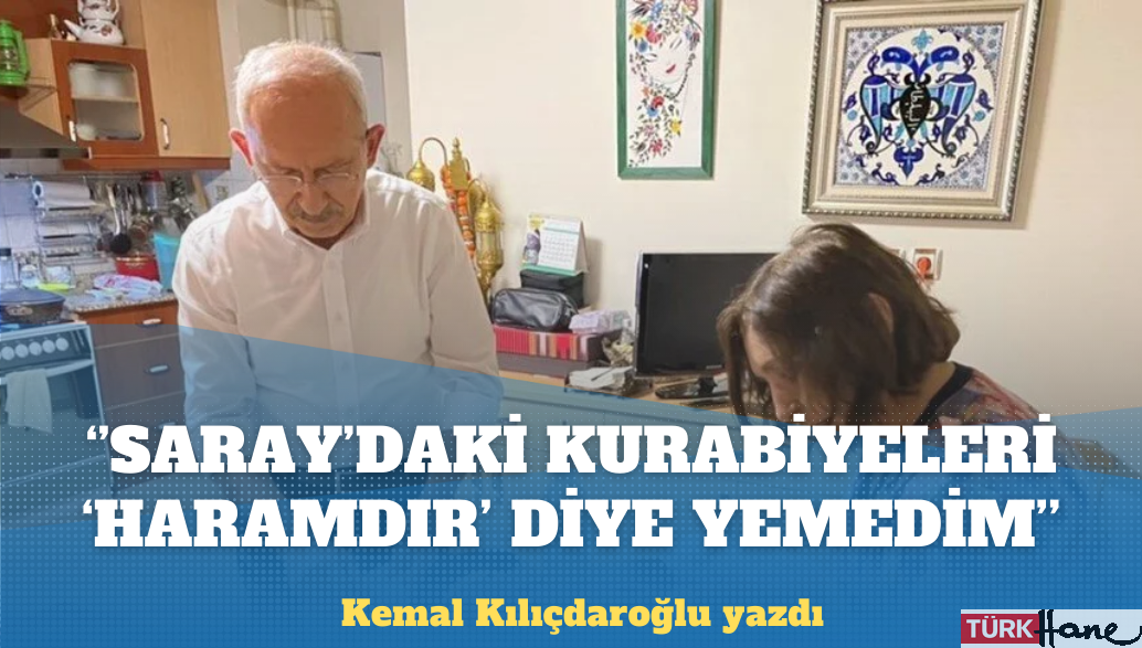 Kemal Kılıçdaroğlu: Saray’daki kurabiyeleri ‘haramdır’ diye yemedim