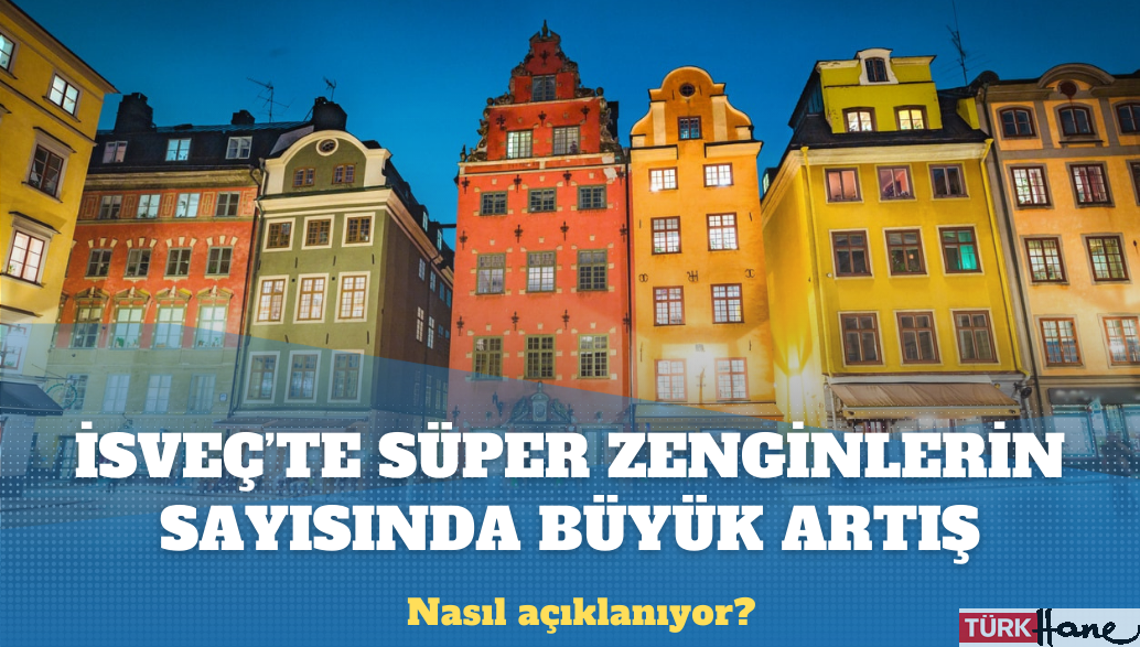 İsveç’te süper zenginlerin sayısındaki artış nasıl açıklanıyor?