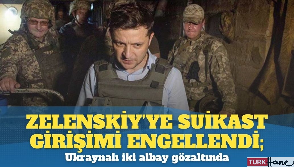 Zelenskiy’ye suikast girişimi engellendi; Ukraynalı iki albay gözaltında