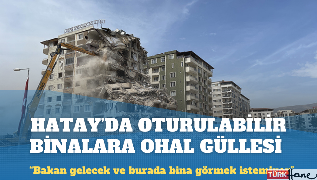 Hatay’da ‘OHAL var’ diye belge göstermeden oturulabilir binalar yıkılıyor